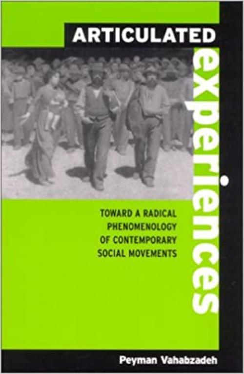 Articulated Experiences: Toward a Radical Phenomenology of Contemporary Social Movements (SUNY series in the Philosophy of the Social Sciences)