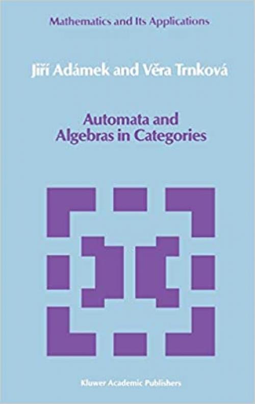 Automata and Algebras in Categories (Mathematics and its Applications (37))