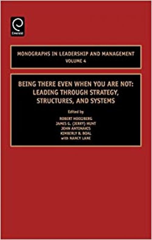Being There Even When You Are Not, Volume 4: Leading Through Strategy, Structures, and Systems (Monographs in Leadership and Management)