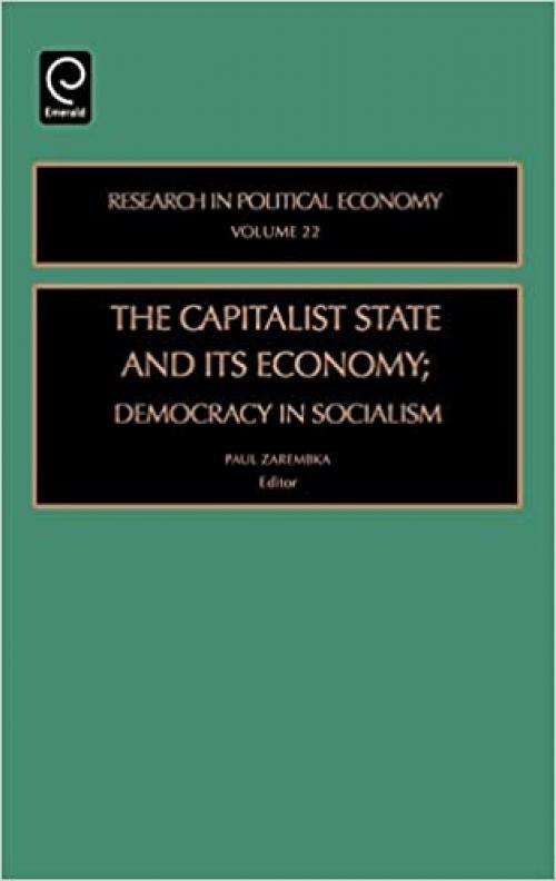 The Capitalist State and Its Economy: Democracy in Socialism, Volume 22 (Research in Political Economy)
