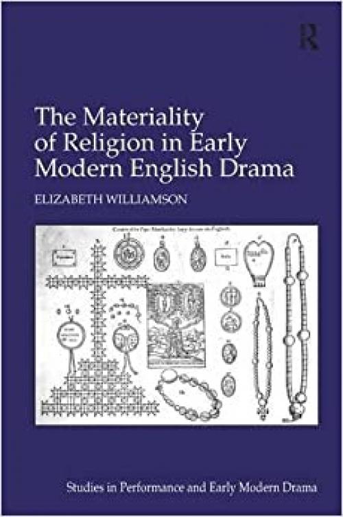 The Materiality of Religion in Early Modern English Drama (Studies in Performance and Early Modern Drama)
