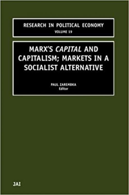 Marx's Capital and Capitalism; Markets in a Socialist Alternative, Volume 19 (Research in Political Economy)