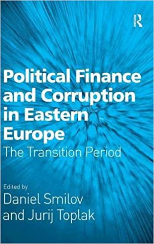 Political Finance and Corruption in Eastern Europe: The Transition Period
