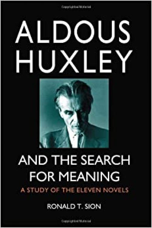 Aldous Huxley and the Search for Meaning: A Study of the Eleven Novels