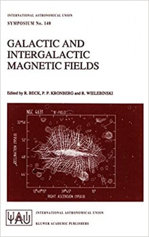 Galactic and Intergalactic Magnetic Fields: Proceedings of the 140th Symposium of the International Astronomical Union Held in Heidelberg, F.R.G., ... Astronomical Union Symposia (140))