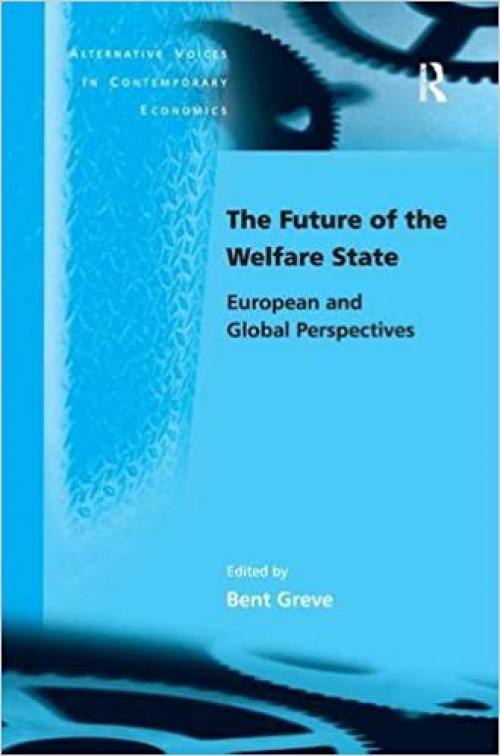 The Future of the Welfare State: European and Global Perspectives (Alternative Voices in Contemporary Economics)
