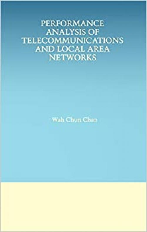 Performance Analysis of Telecommunications and Local Area Networks (The Springer International Series in Engineering and Computer Science (533))