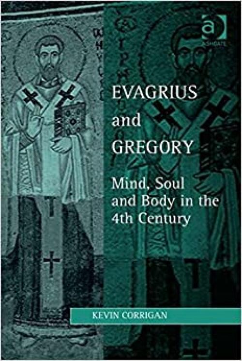 Evagrius and Gregory: Mind, Soul and Body in the 4th Century (Studies in Philosophy and Theology in Late Antiquity)