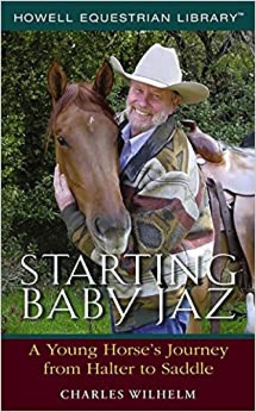 Starting Baby Jaz : A Young Horse's Journey From Halter to Saddle