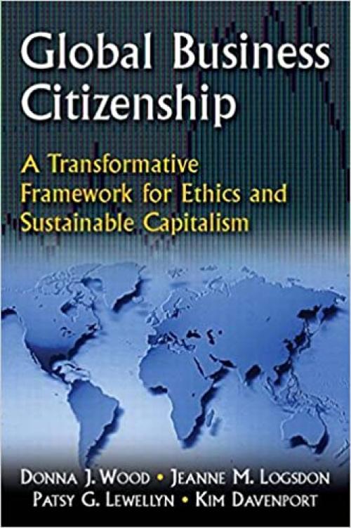 Global Business Citizenship: A Transformative Framework for Ethics and Sustainable Capitalism: A Transformative Framework for Ethics and Sustainable Capitalism