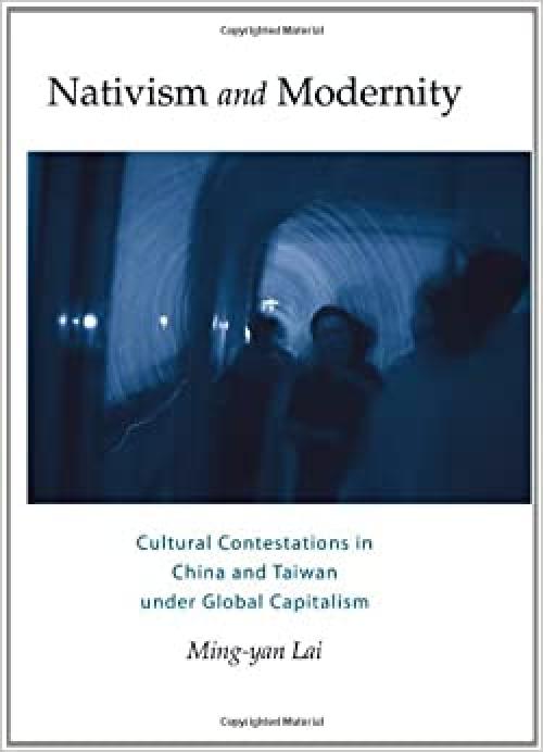 Nativism and Modernity: Cultural Contestations in China and Taiwan under Global Capitalism (S U N Y Series, Explorations in Postcolonial Studies)