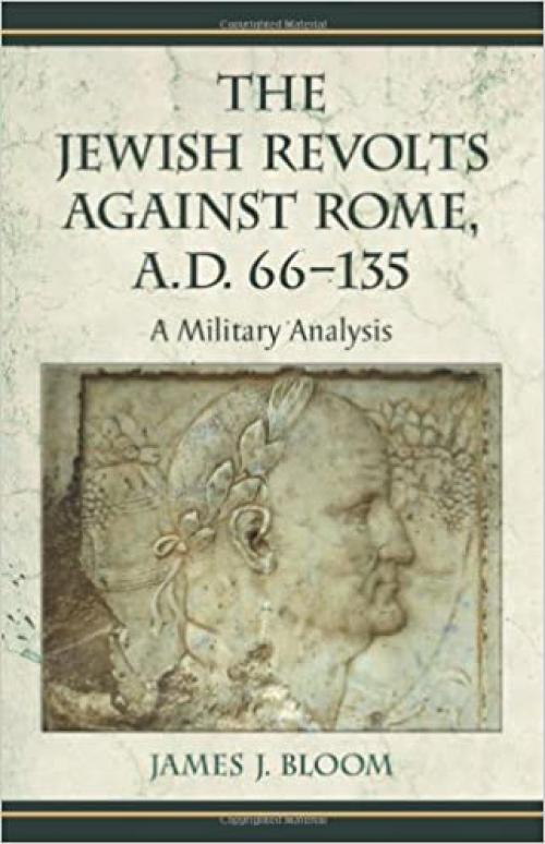 The Jewish Revolts Against Rome, A.D. 66-135: A Military Analysis