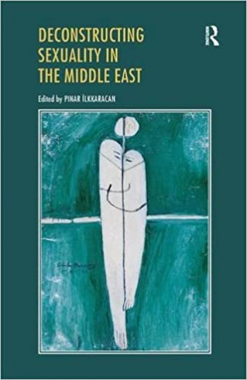 Deconstructing Sexuality in the Middle East: Challenges and Discourses