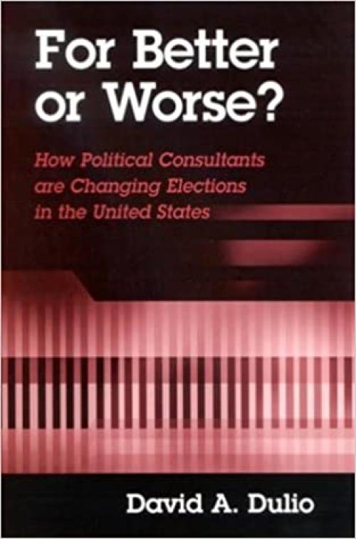 For Better or Worse?: How Political Consultants are Changing Elections in the United States