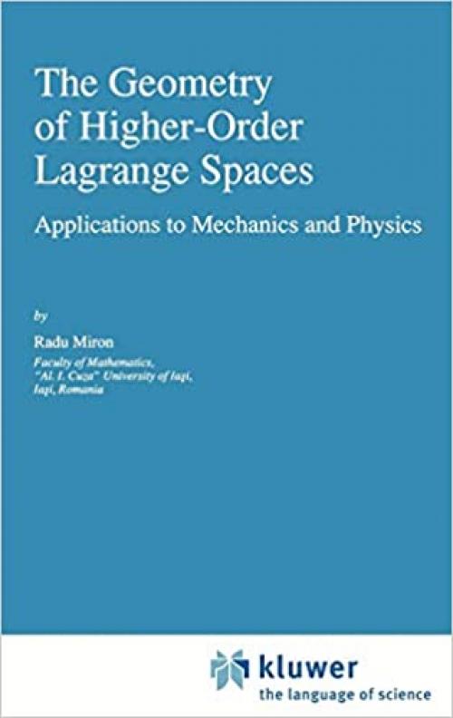 The Geometry of Higher-Order Lagrange Spaces: Applications to Mechanics and Physics (Fundamental Theories of Physics (82))