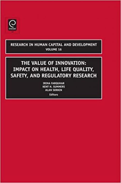 The Value of Innovation: Impacts on Health, Life Quality, Safety, and Regulatory Research, Volume 16 (Research in Human Capital and Development)