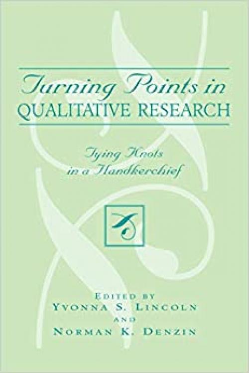 Turning Points in Qualitative Research: Tying Knots in a Handkerchief (Crossroads in Qualitative Inquiry)