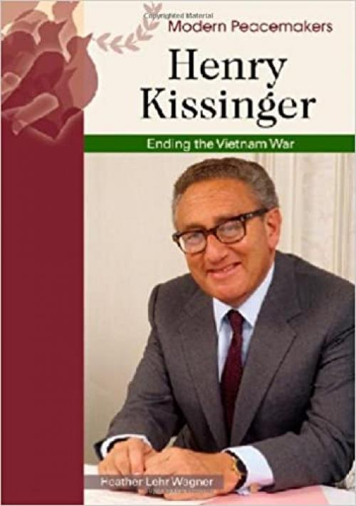 Henry Kissinger: Ending the Vietnam War (Modern Peacemakers)