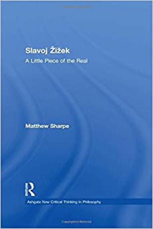 Slavoj Žižek: A Little Piece of the Real (Ashgate New Critical Thinking in Philosophy)