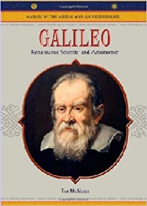 Galileo: Renaissance Scientist And Astronomer (Makers of the Middle Ages and Renaissance)