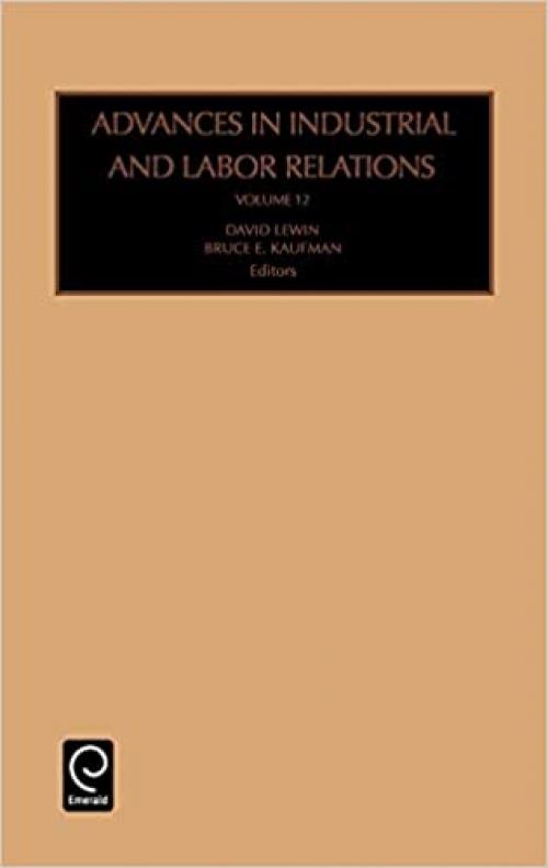 Advances in Industrial and Labor Relations, Vol. 12 (Advances in Industrial and Labor Relations)