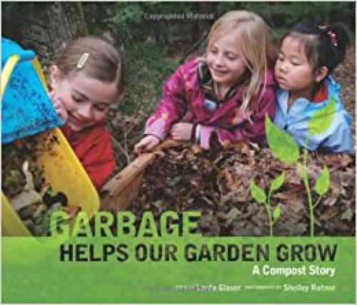 Garbage Helps Our Garden Grow: A Compost Story