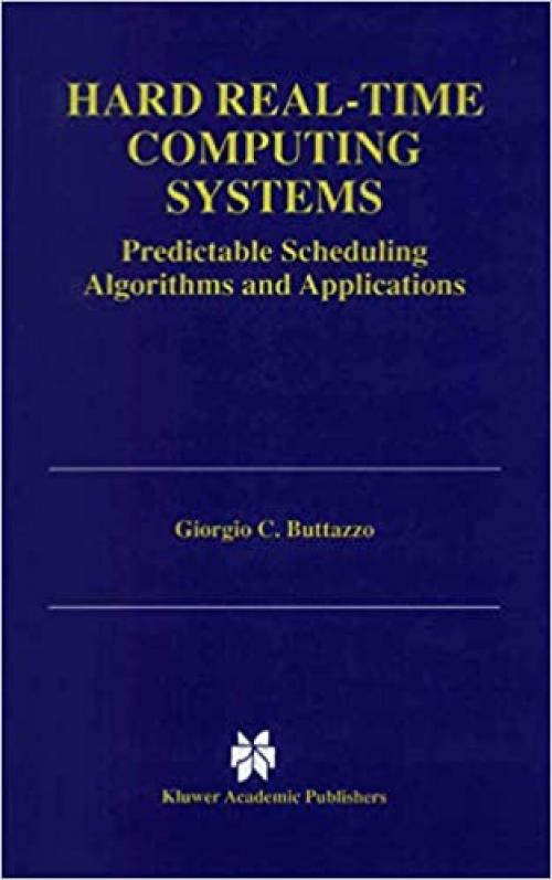 Hard Real-Time Computing Systems: Predictable Scheduling Algorithms and Applications (The International Series in Engineering and Computer Science)