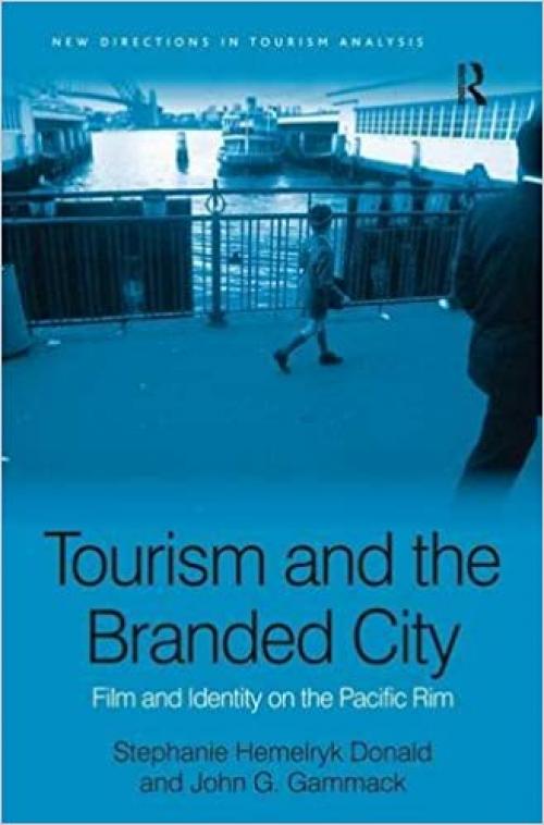 Tourism and the Branded City: Film and Identity on the Pacific Rim (New Directions in Tourism Analysis)