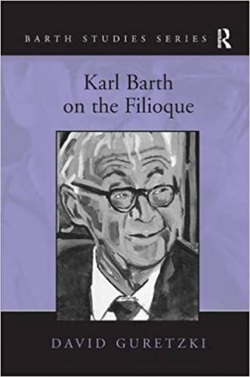 Karl Barth on the Filioque (Barth Studies)