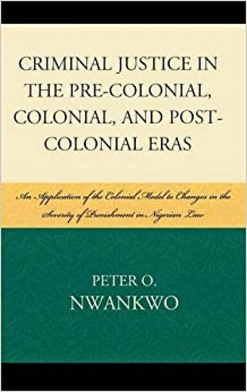 Criminal Justice in the Pre-colonial, Colonial and Post-colonial Eras: An Application of the Colonial Model to Changes in the Severity of Punishment in Nigerian Law