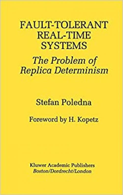 Fault-Tolerant Real-Time Systems: The Problem of Replica Determinism (The Springer International Series in Engineering and Computer Science (345))