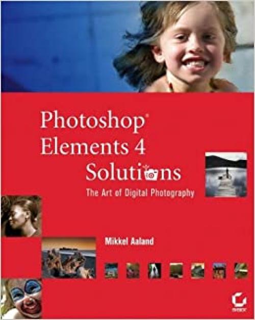 Photoshop Elements 4 Solutions: The Art of Digital Photography