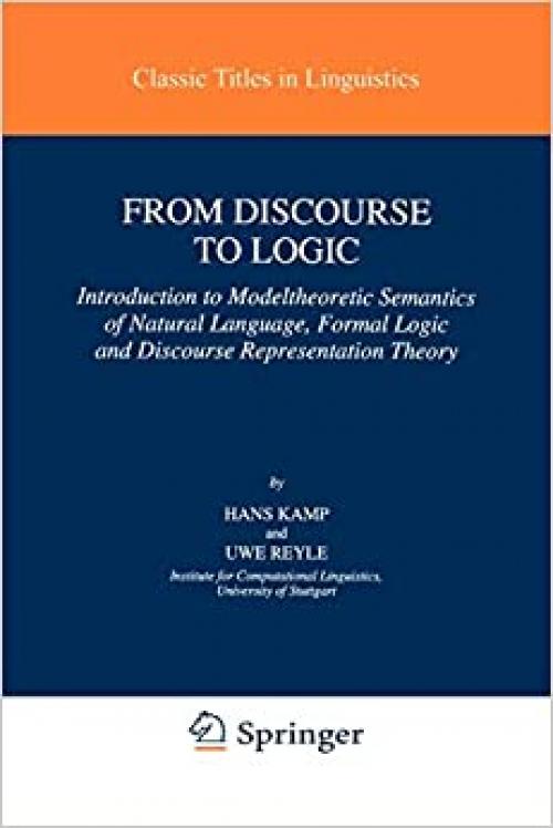 From Discourse to Logic: Introduction to Modeltheoretic Semantics of Natural Language, Formal Logic and Discourse Representation Theory (Studies in Linguistics and Philosophy (42))