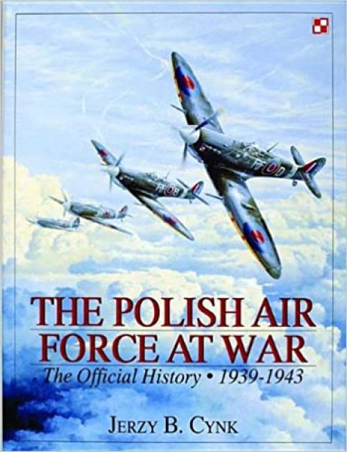 The Polish Air Force at War: The Official History Vol.1 1939-1943 (Schiffer Military History)