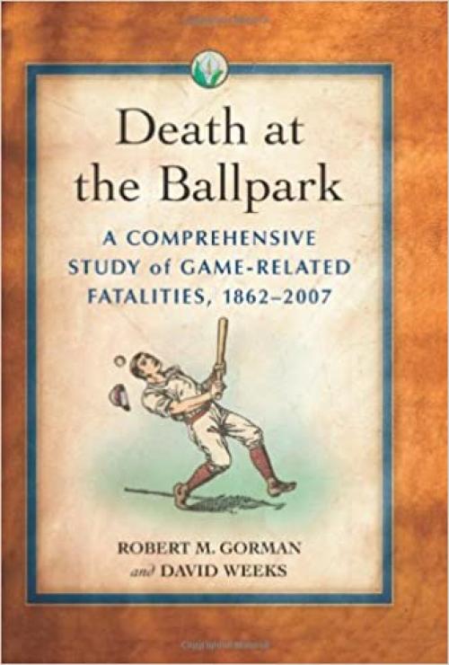 Death at the Ballpark: A Comprehensive Study of Game-Related Fatalities of Players, Other Personnel and Spectators in Amateur and Professional Baseball, 1862-2007