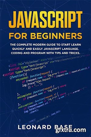 Javascript For Beginners: The Complete Modern Guide To Start Learn Quickly And Easily Javascript Language