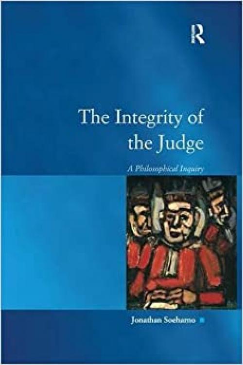 The Integrity of the Judge: A Philosophical Inquiry (Law, Justice and Power)