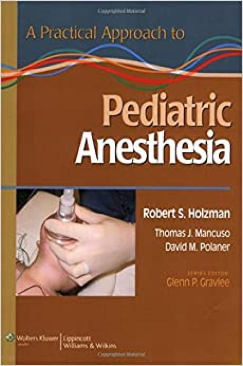 A Practical Approach to Pediatric Anesthesia (Practical Approach to Anesthesia)