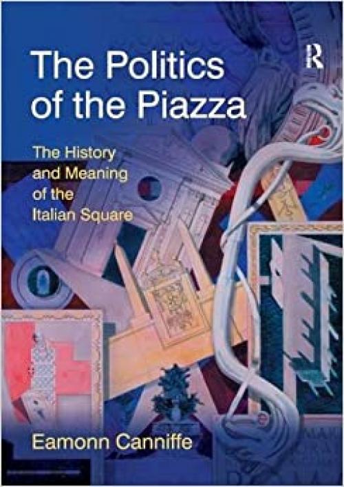The Politics of the Piazza: The History and Meaning of the Italian Square (Design and the Built Environment)