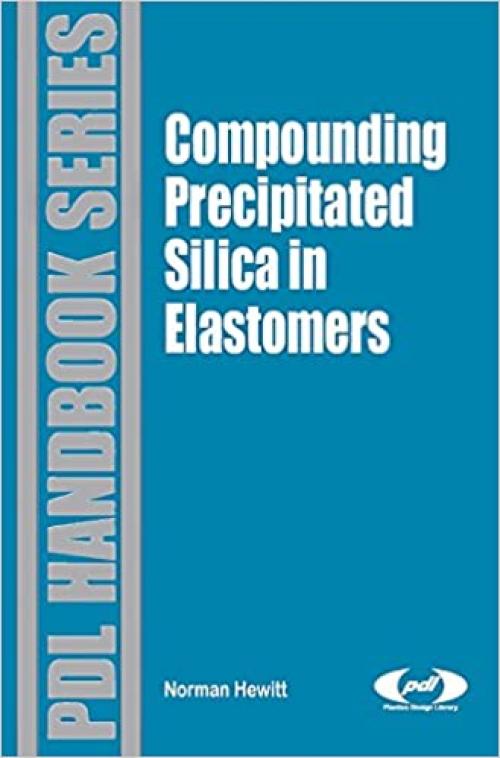 Compounding Precipitated Silica in Elastomers: Theory and Practice (Plastics Design Library)