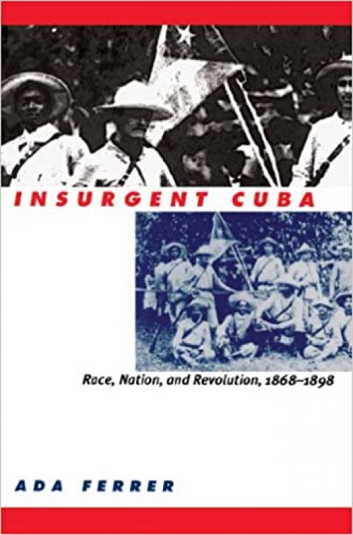 Insurgent Cuba: Race, Nation, and Revolution, 1868-1898