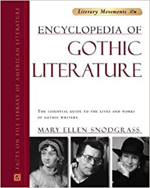 Encyclopedia of Gothic Literature: The Essential Guide to the Lives and Works of Gothic Writers (Literary Movements)