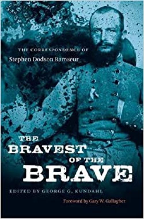 The Bravest of the Brave: The Correspondence of Stephen Dodson Ramseur (Civil War America)