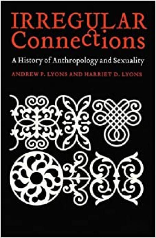 Irregular Connections: A History of Anthropology and Sexuality (Critical Studies in the History of Anthropology)