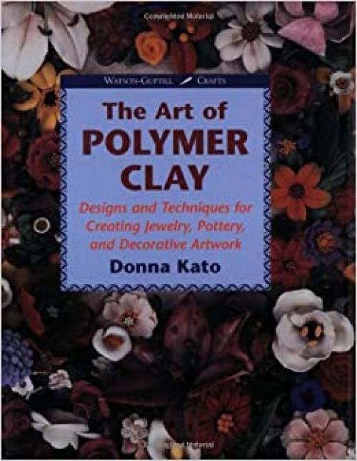 The Art of Polymer Clay: Designs and Techniques for Making Jewelry, Pottery, and Decorative Artwork