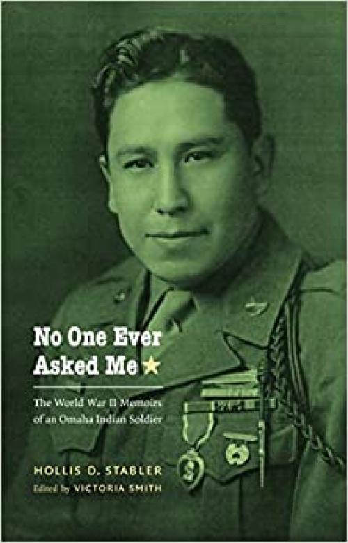No One Ever Asked Me: The World War II Memoirs of an Omaha Indian Soldier (American Indian Lives)