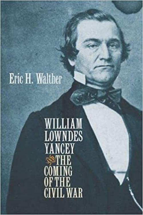 William Lowndes Yancey and the Coming of the Civil War (Civil War America)