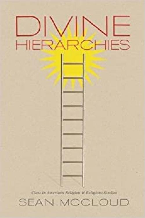Divine Hierarchies: Class in American Religion and Religious Studies