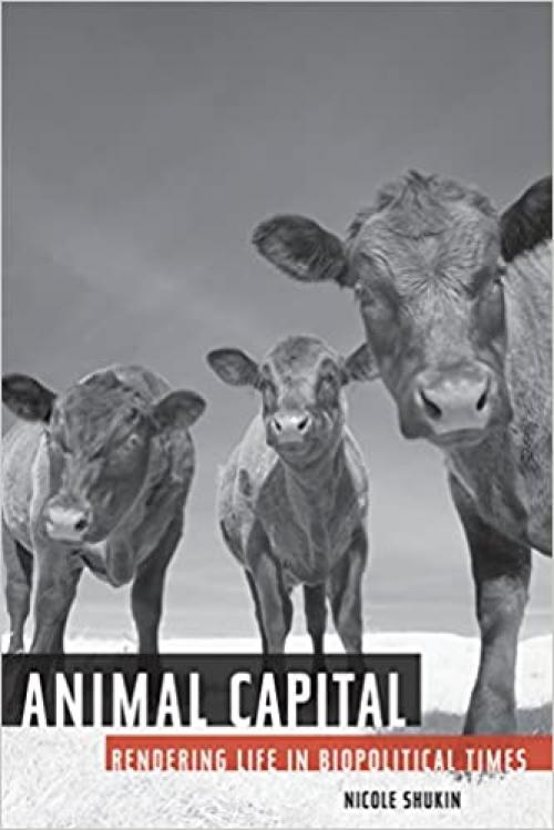 Animal Capital: Rendering Life in Biopolitical Times (Volume 6) (Posthumanities)