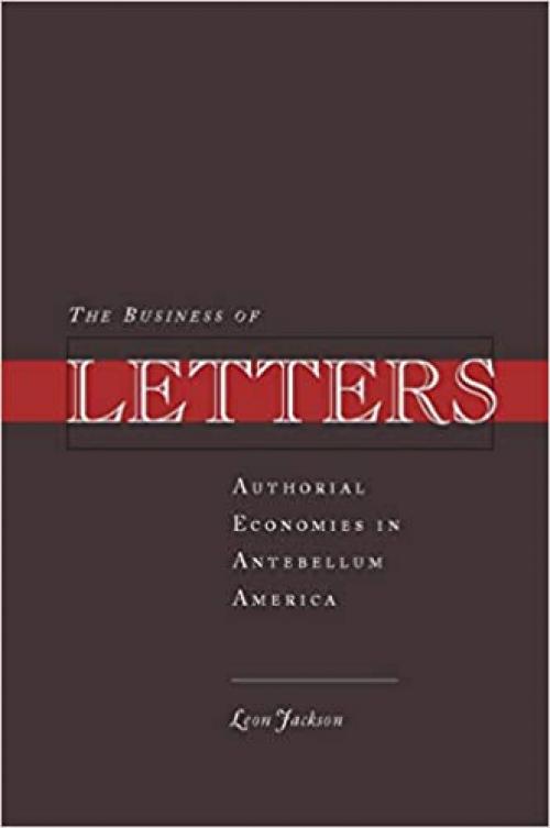The Business of Letters: Authorial Economies in Antebellum America